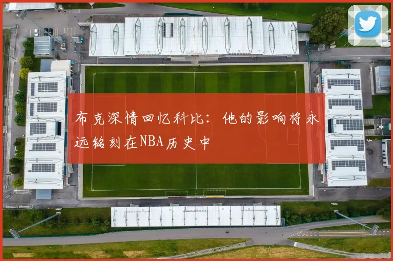 布克深情回忆科比：他的影响将永远铭刻在NBA历史中